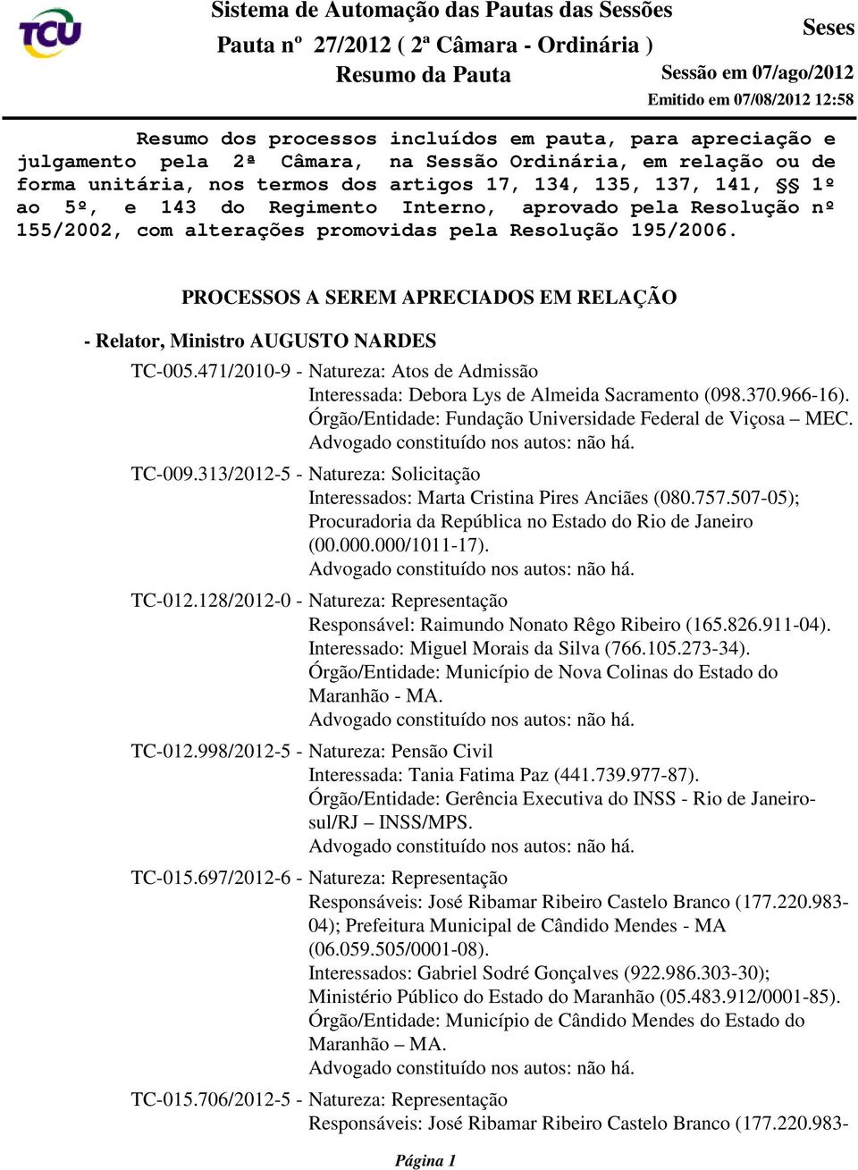 471/2010-9 - Natureza: Atos de Admissão Interessada: Debora Lys de Almeida Sacramento (098.370.966-16). Órgão/Entidade: Fundação Universidade Federal de Viçosa MEC. TC-009.