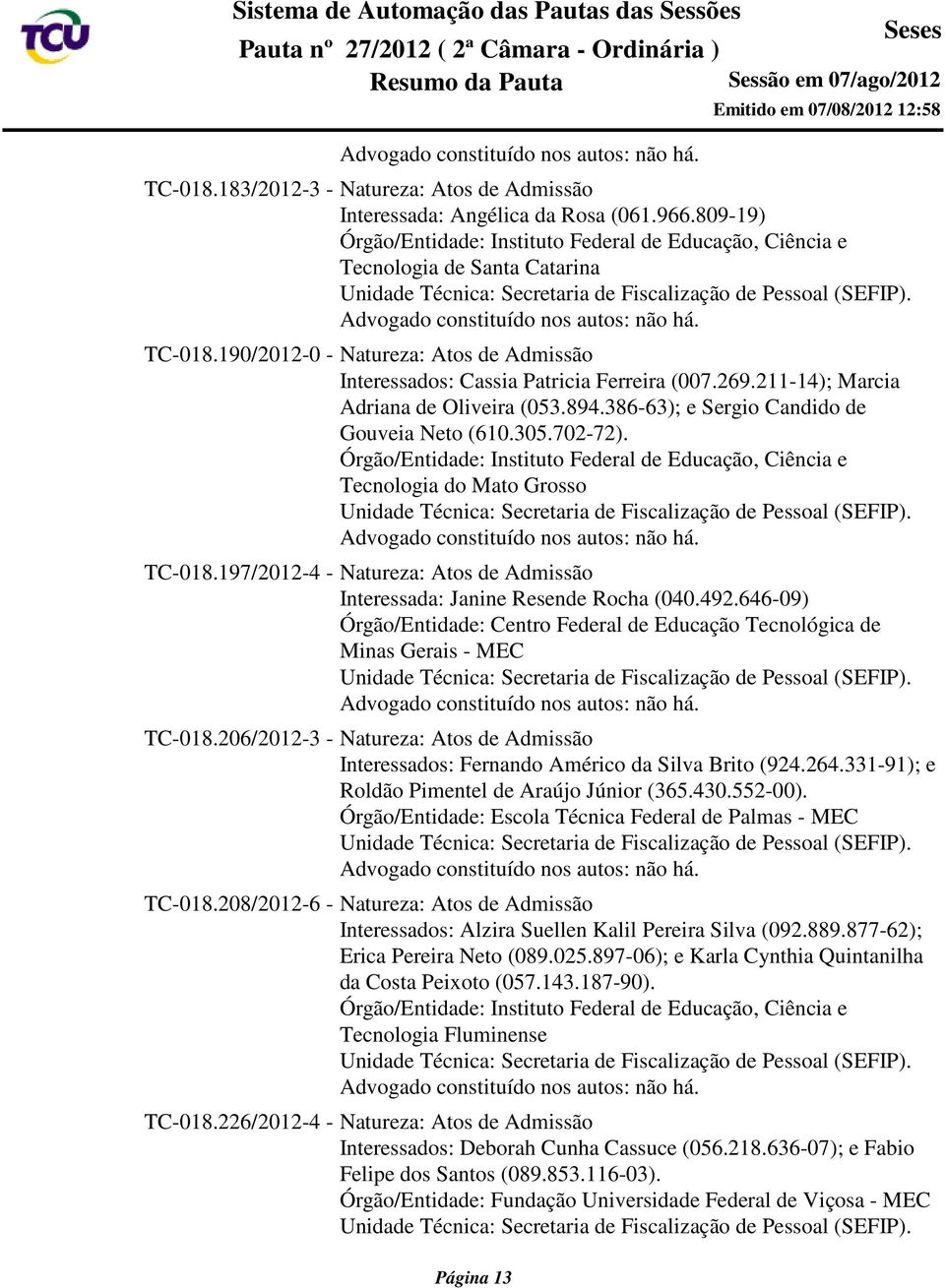 Órgão/Entidade: Instituto Federal de Educação, Ciência e Tecnologia do Mato Grosso TC-018.197/2012-4 - Natureza: Atos de Admissão Interessada: Janine Resende Rocha (040.492.