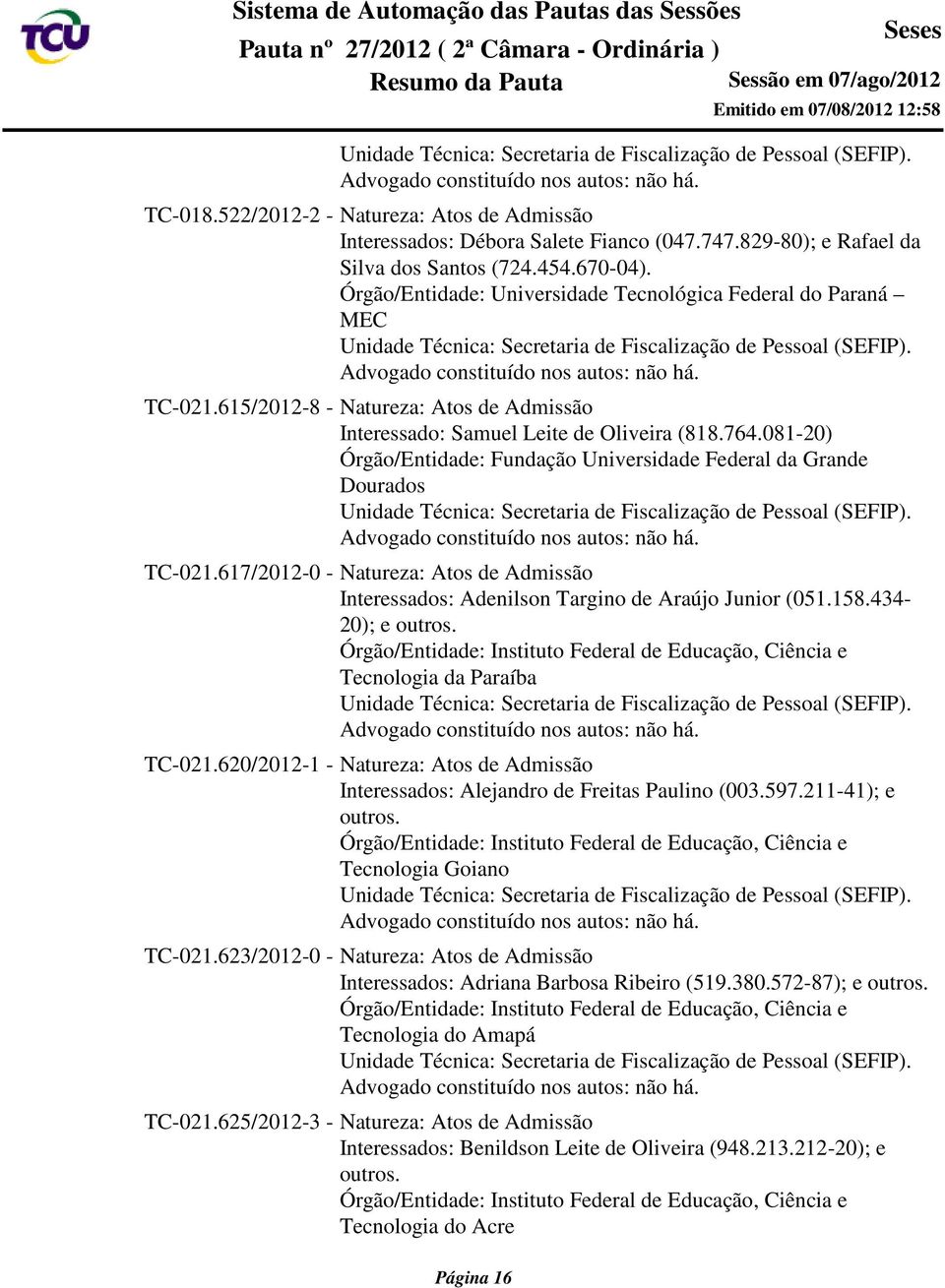 081-20) Órgão/Entidade: Fundação Universidade Federal da Grande Dourados TC-021.617/2012-0 - Natureza: Atos de Admissão Interessados: Adenilson Targino de Araújo Junior (051.158.434-20); e outros.