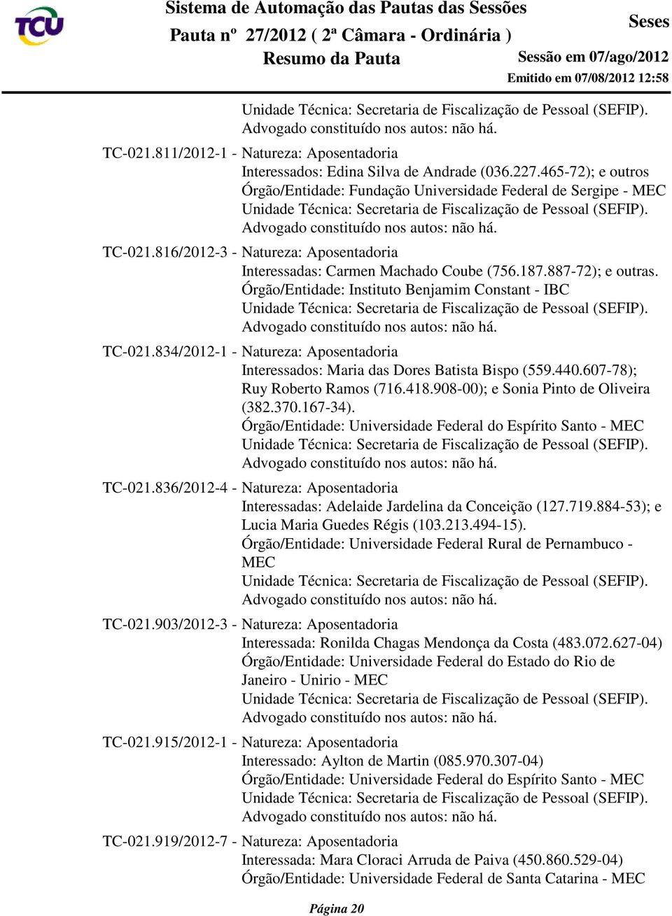 834/2012-1 - Natureza: Aposentadoria Interessados: Maria das Dores Batista Bispo (559.440.607-78); Ruy Roberto Ramos (716.418.908-00); e Sonia Pinto de Oliveira (382.370.167-34).