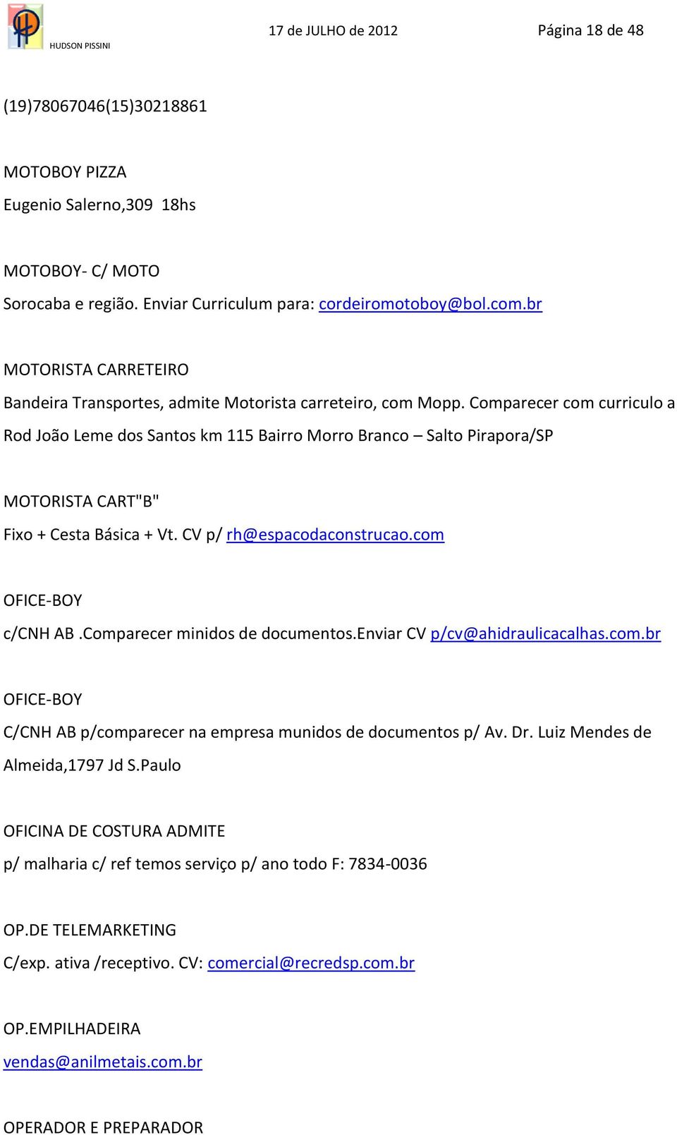 Comparecer com curriculo a Rod João Leme dos Santos km 115 Bairro Morro Branco Salto Pirapora/SP MOTORISTA CART"B" Fixo + Cesta Básica + Vt. CV p/ rh@espacodaconstrucao.com OFICE-BOY c/cnh AB.