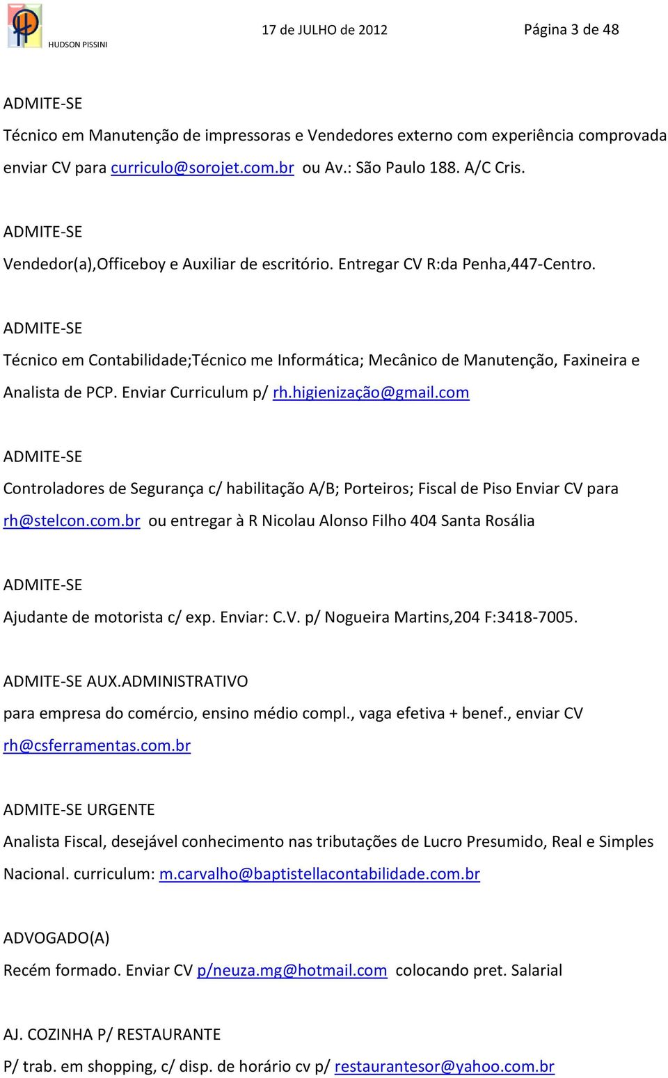 ADMITE-SE Técnico em Contabilidade;Técnico me Informática; Mecânico de Manutenção, Faxineira e Analista de PCP. Enviar Curriculum p/ rh.higienização@gmail.