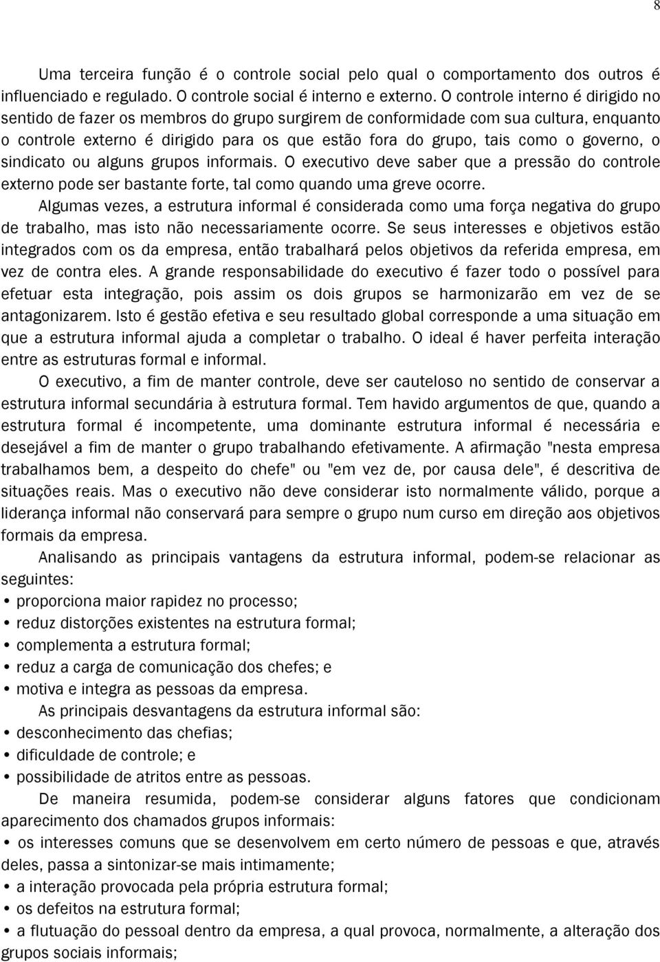 governo, o sindicato ou alguns grupos informais. O executivo deve saber que a pressão do controle externo pode ser bastante forte, tal como quando uma greve ocorre.