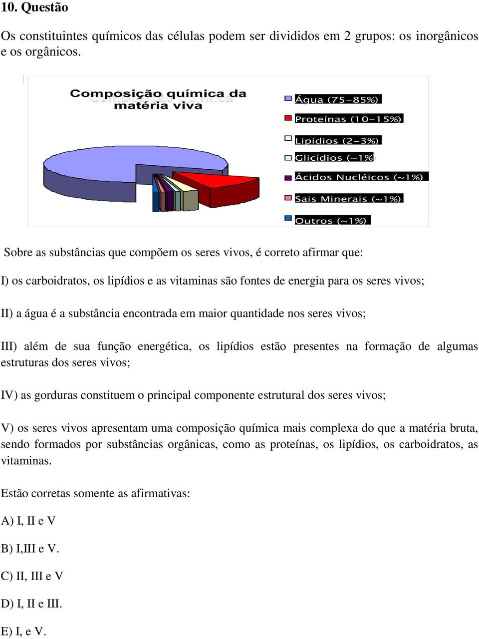 em maior quantidade nos seres vivos; III) além de sua função energética, os lipídios estão presentes na formação de algumas estruturas dos seres vivos; IV) as gorduras constituem o principal