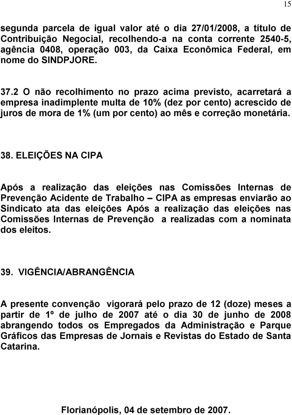 38. ELEIÇÕES NA CIPA Após a realização das eleições nas Comissões Internas de Prevenção Acidente de Trabalho CIPA as empresas enviarão ao Sindicato ata das eleições Após a realização das eleições nas