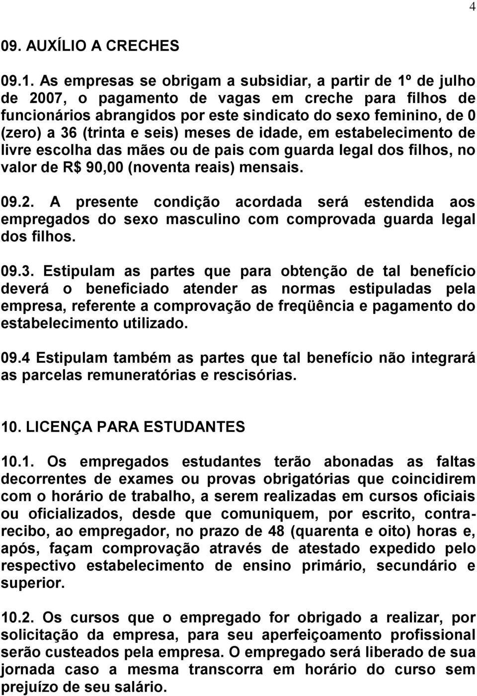 (trinta e seis) meses de idade, em estabelecimento de livre escolha das mães ou de pais com guarda legal dos filhos, no valor de R$ 90,00 (noventa reais) mensais. 09.2.