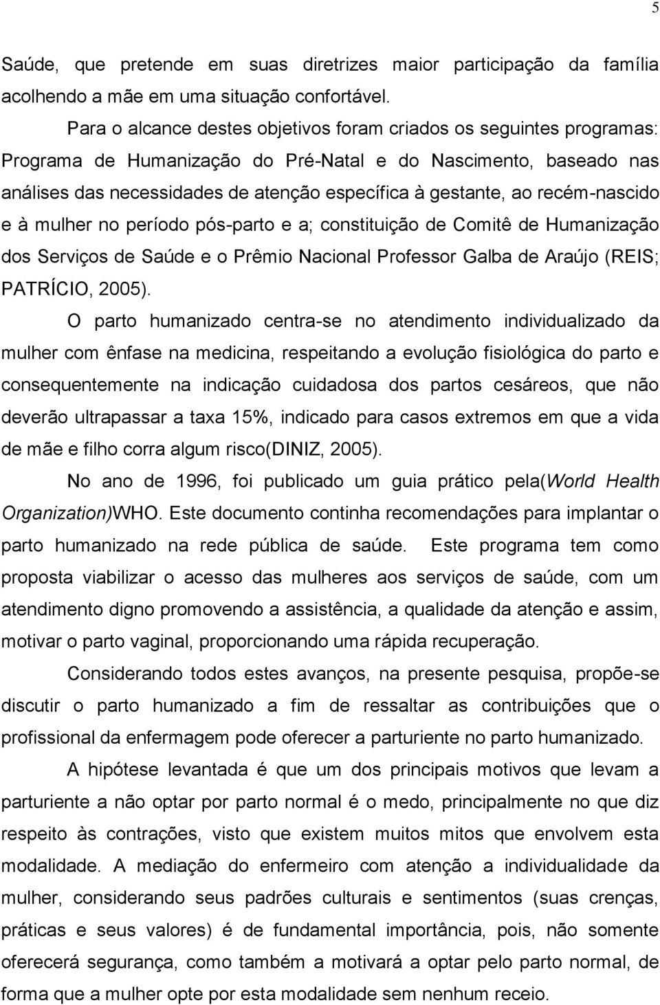 recém-nascido e à mulher no período pós-parto e a; constituição de Comitê de Humanização dos Serviços de Saúde e o Prêmio Nacional Professor Galba de Araújo (REIS; PATRÍCIO, 2005).