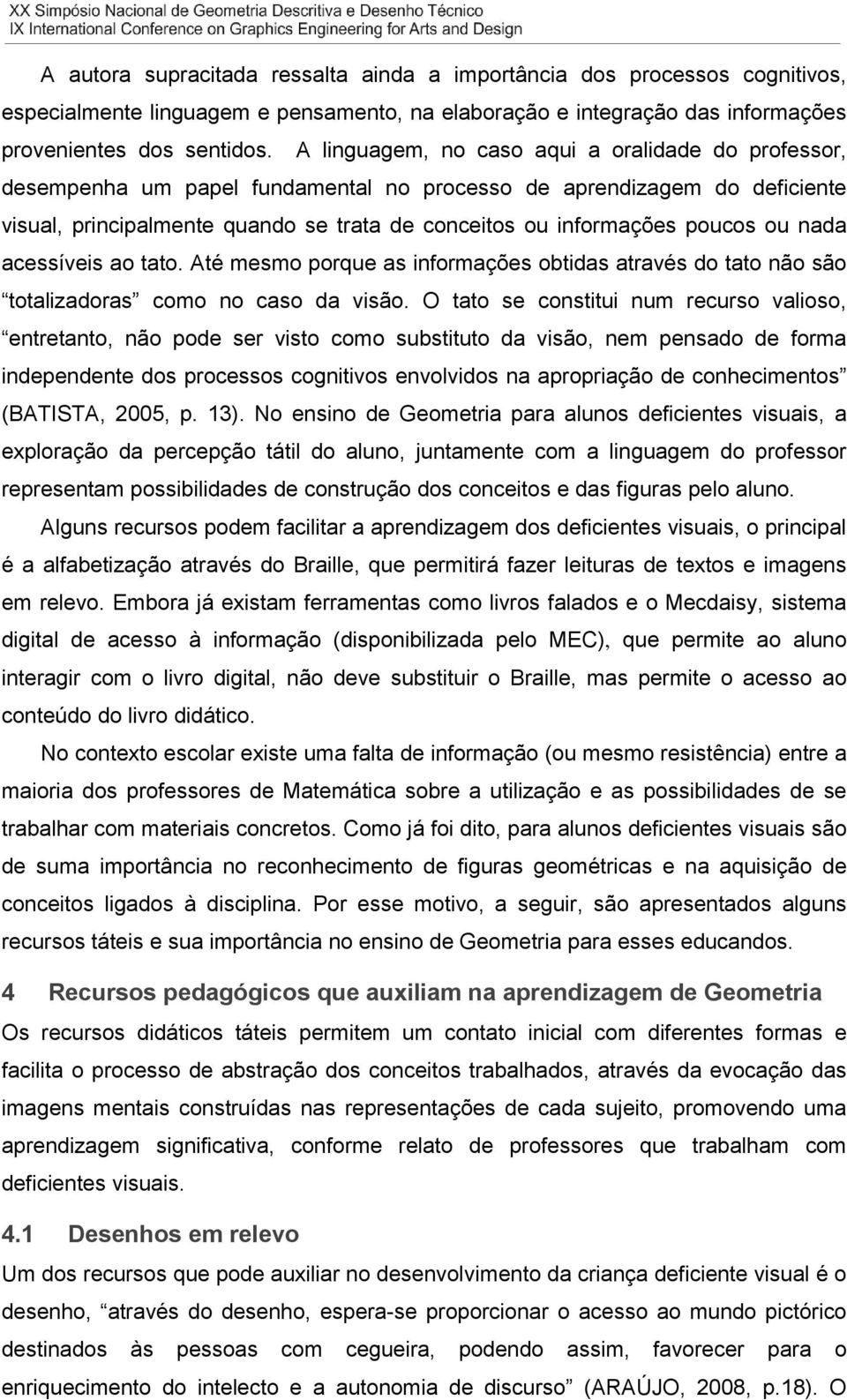 ou nada acessíveis ao tato. Até mesmo porque as informações obtidas através do tato não são totalizadoras como no caso da visão.