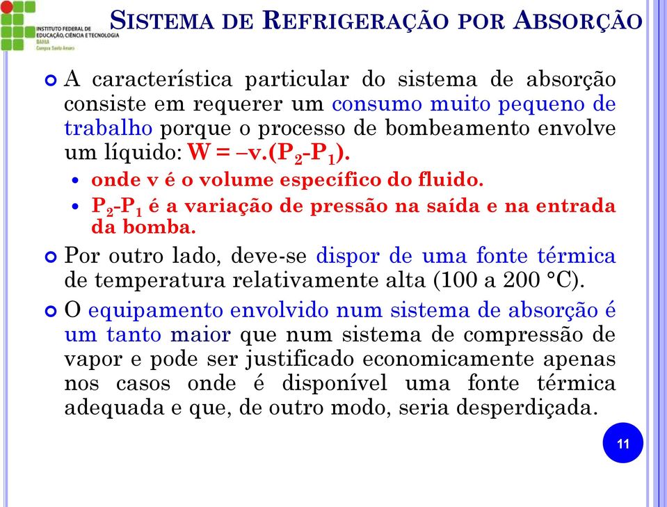 Por outro lado, deve-se dispor de uma fonte térmica de temperatura relativamente alta (100 a 200 C).