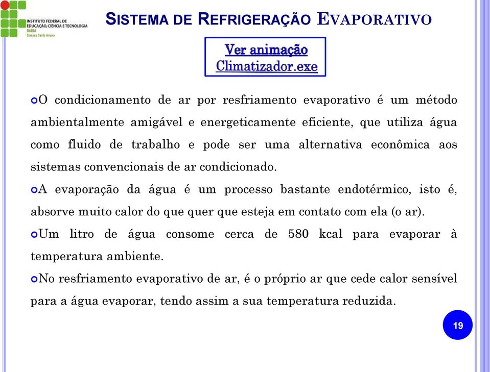 A evaporação da água é um processo bastante endotérmico, isto é, absorve muito calor do que quer que esteja em contato com ela (o ar).