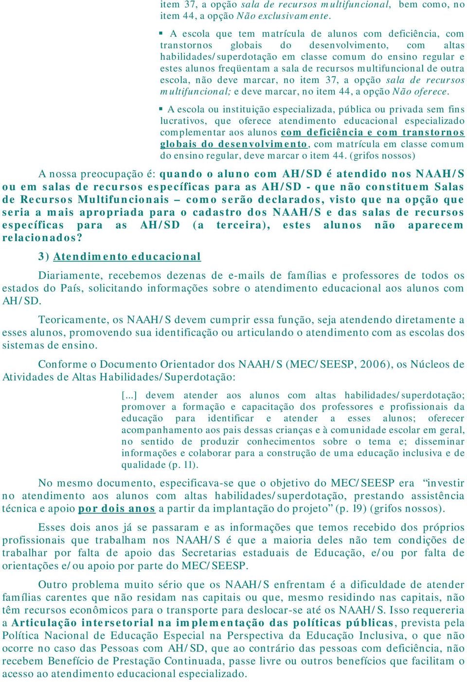 de recursos multifuncional de outra escola, não deve marcar, no item 37, a opção sala de recursos multifuncional; e deve marcar, no item 44, a opção Não oferece.