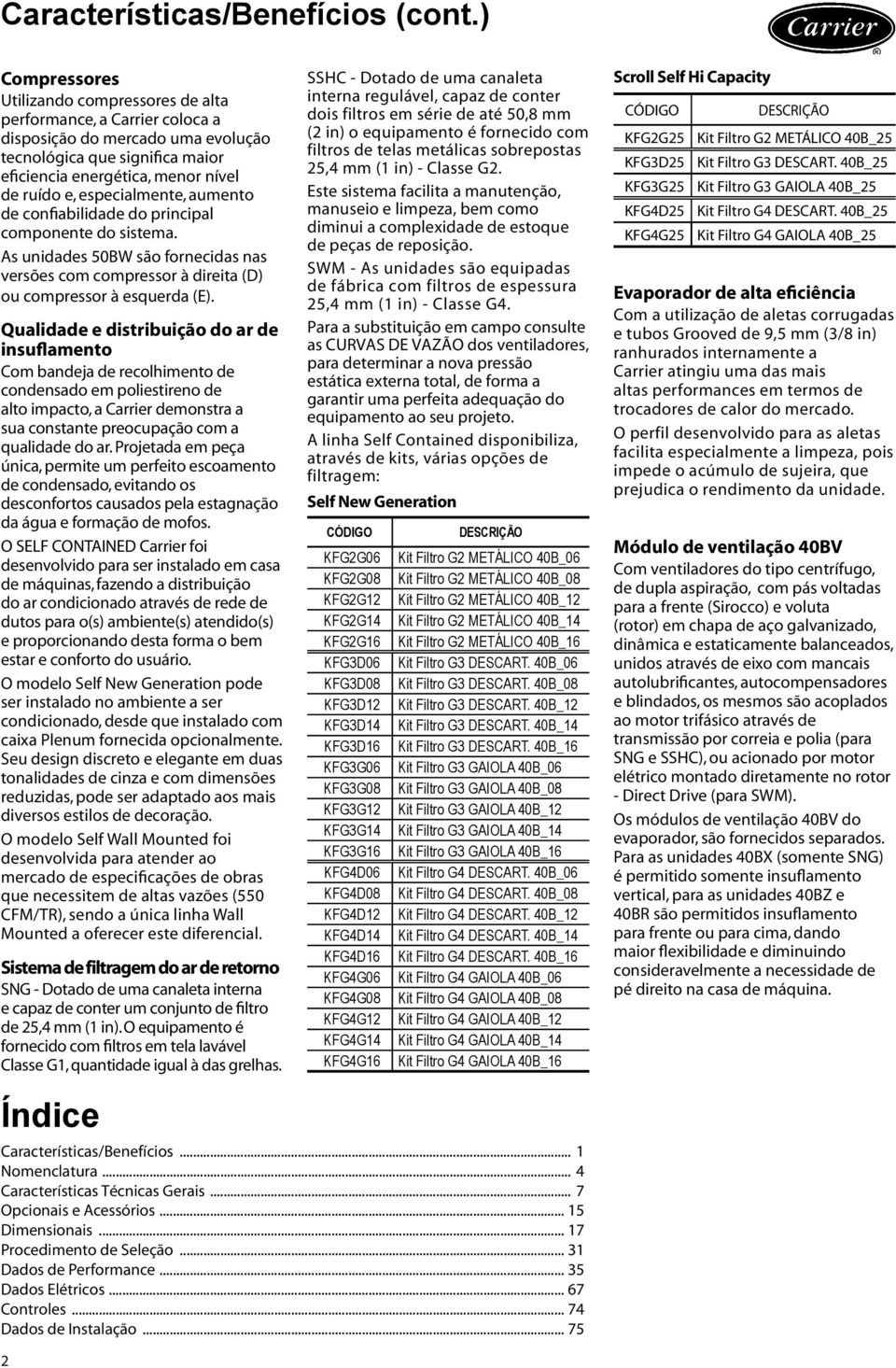 especialmente, aumento de confiabilidade do principal componente do sistema. As unidades 50BW são fornecidas nas versões com compressor à direita (D) ou compressor à esquerda (E).