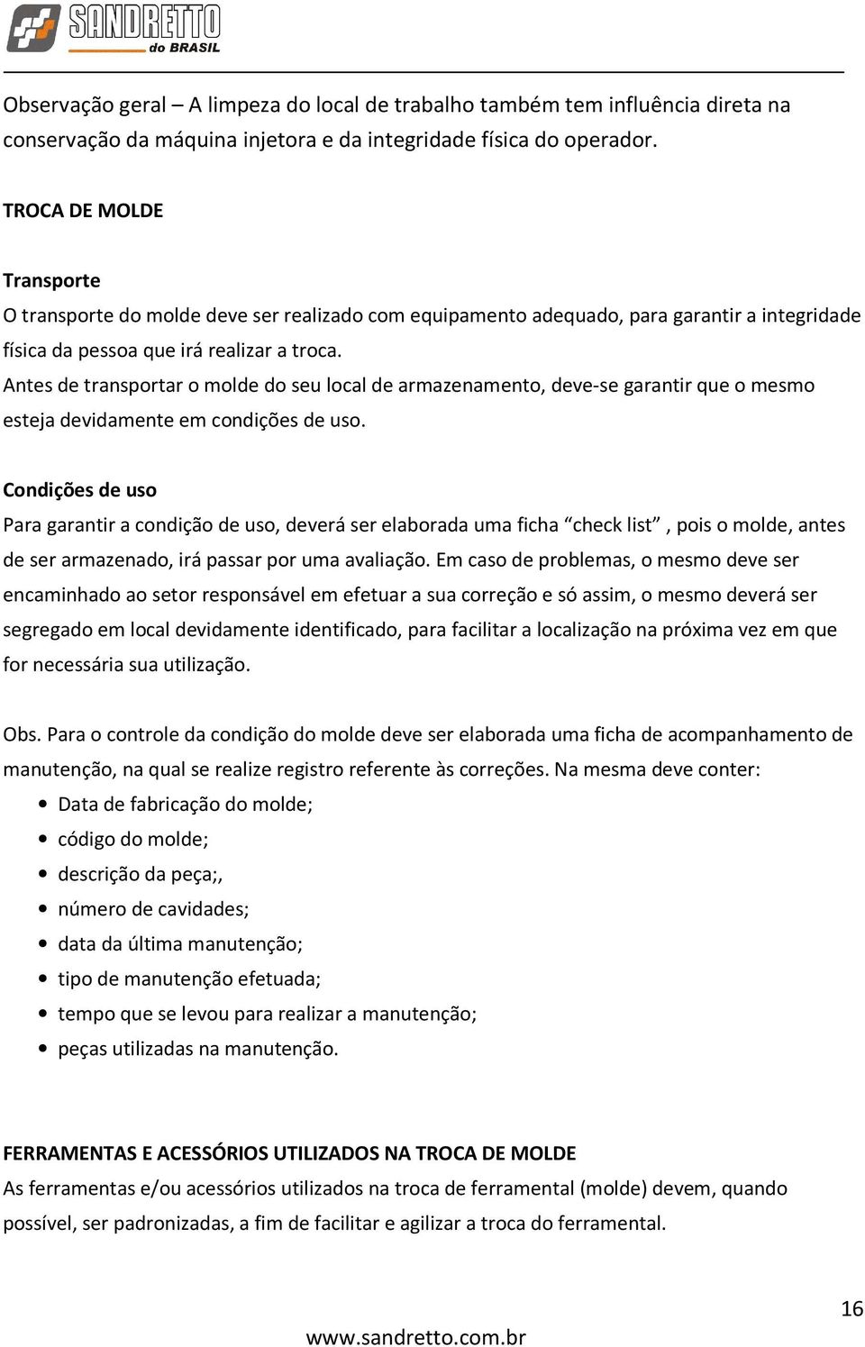 Antes de transportar o molde do seu local de armazenamento, deve-se garantir que o mesmo esteja devidamente em condições de uso.