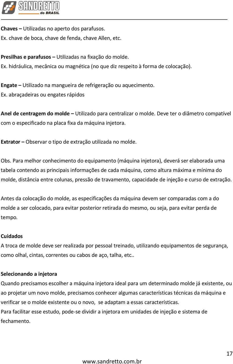 Deve ter o diâmetro compatível com o especificado na placa fixa da máquina injetora. Extrator Obse