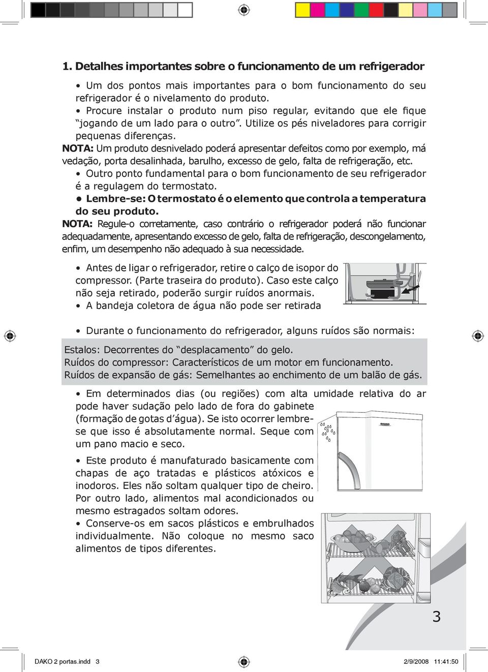 NOTA: Um produto desnivelado poderá apresentar defeitos como por exemplo, má vedação, porta desalinhada, barulho, excesso de gelo, falta de refrigeração, etc.