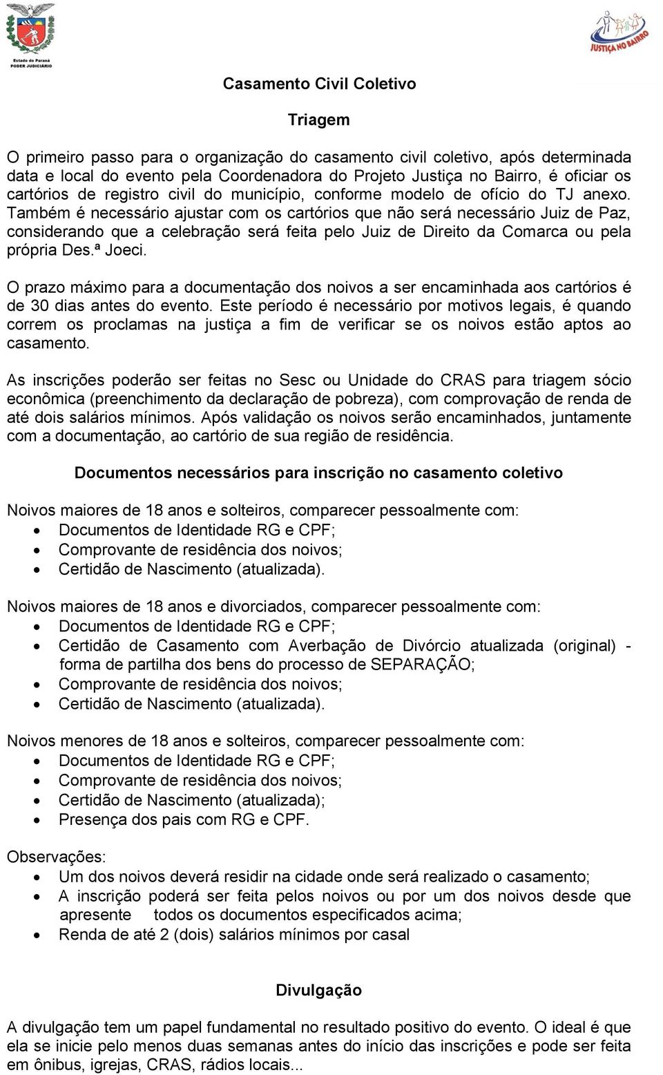 Também é necessário ajustar com os cartórios que não será necessário Juiz de Paz, considerando que a celebração será feita pelo Juiz de Direito da Comarca ou pela própria Des.ª Joeci.