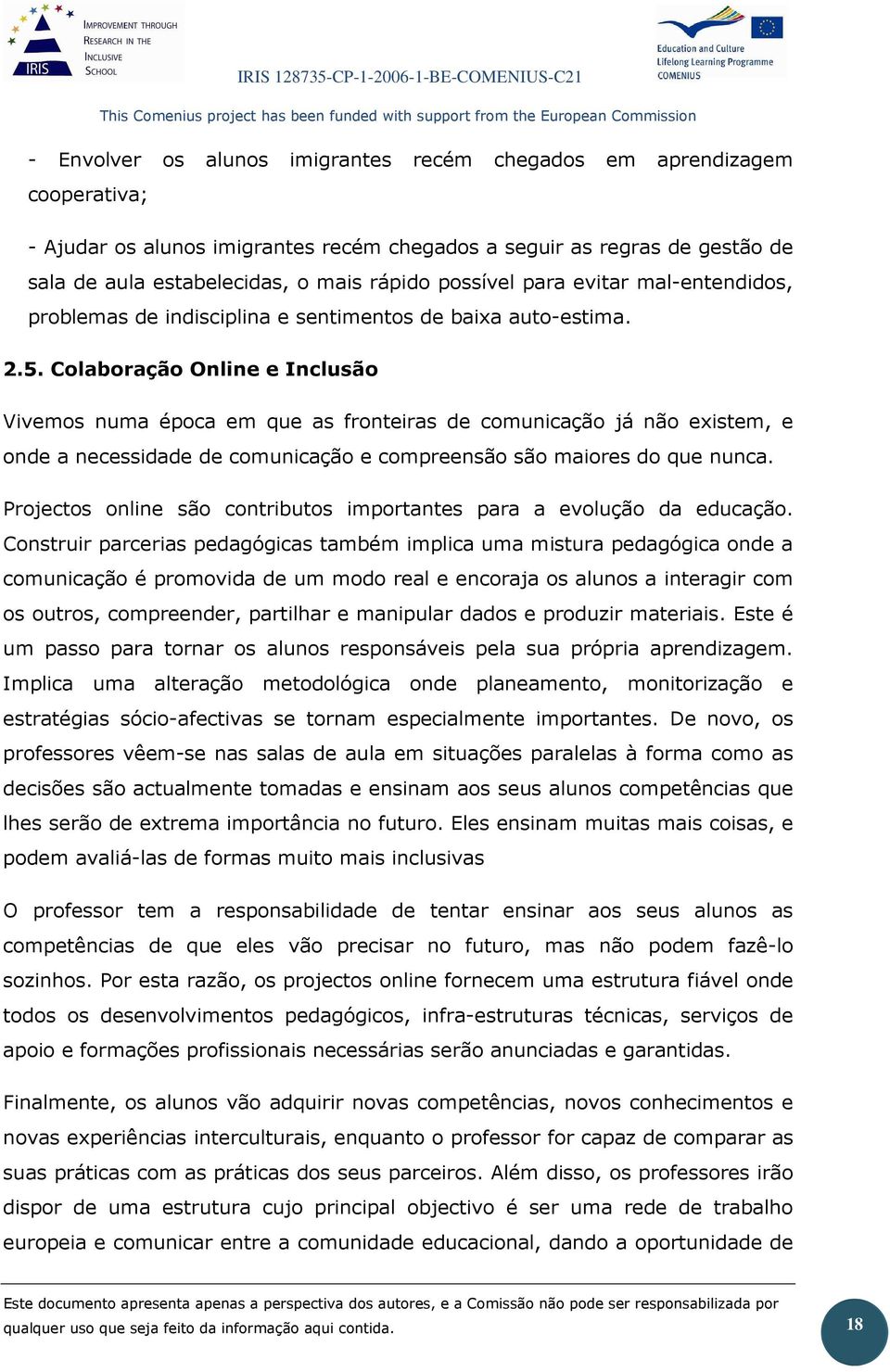 Colaboração Online e Inclusão Vivemos numa época em que as fronteiras de comunicação já não existem, e onde a necessidade de comunicação e compreensão são maiores do que nunca.