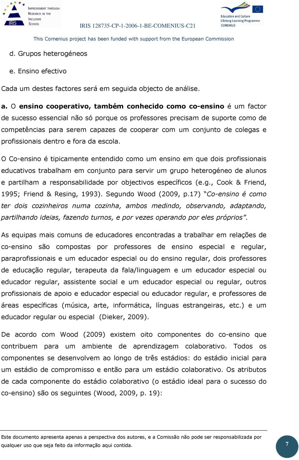 O ensino cooperativo, também conhecido como co-ensino é um factor de sucesso essencial não só porque os professores precisam de suporte como de competências para serem capazes de cooperar com um