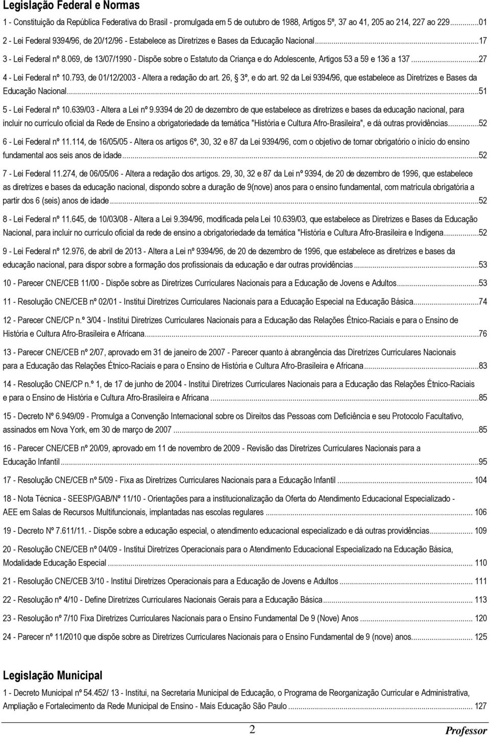 069, de 13/07/1990 - Dispõe sobre o Estatuto da Criança e do Adolescente, Artigos 53 a 59 e 136 a 137...27 4 - Lei Federal nº 10.793, de 01/12/2003 - Altera a redação do art. 26, 3º, e do art.