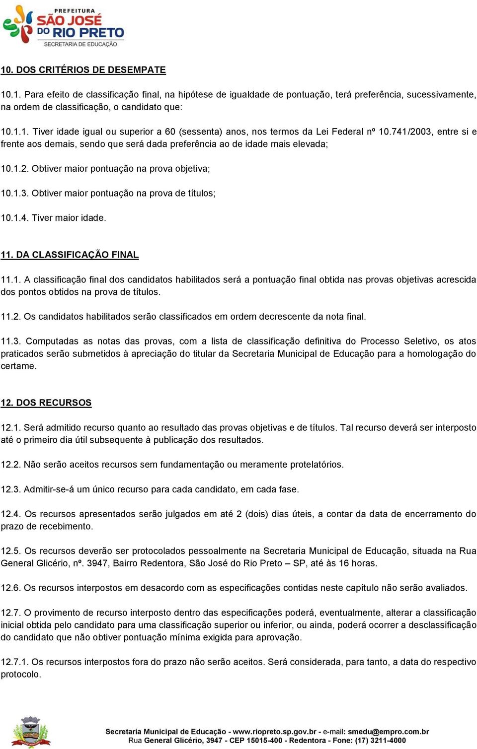 1.4. Tiver maior idade. 11. DA CLASSIFICAÇÃO FINAL 11.1. A classificação final dos candidatos habilitados será a pontuação final obtida nas provas objetivas acrescida dos pontos obtidos na prova de títulos.