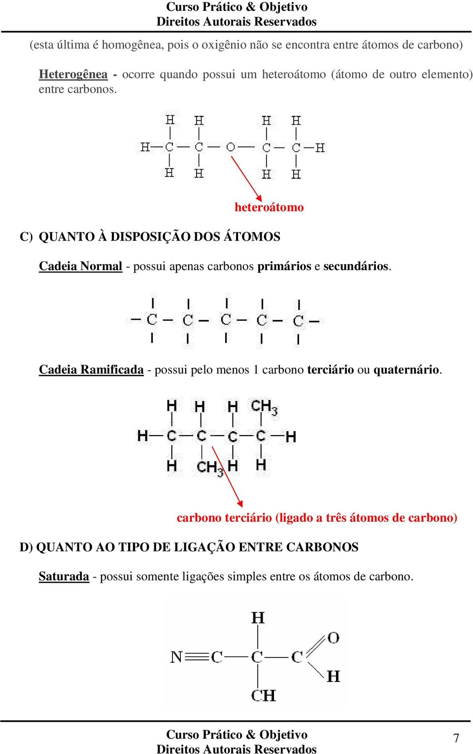 heteroátomo C) QUANTO À DISPOSIÇÃO DOS ÁTOMOS Cadeia Normal - possui apenas carbonos primários e secundários.