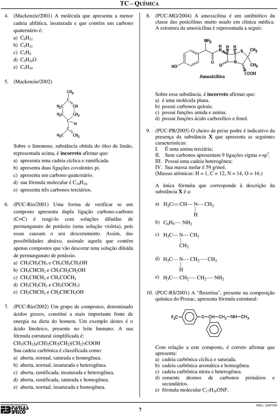 (Mackenzie/2002) Sobre essa substância, é incorreto afirmar que: a) é uma molécula plana. b) possui carbonos quirais. c) possui funções amida e amina. d) possui funções ácido carboxílico e fenol.