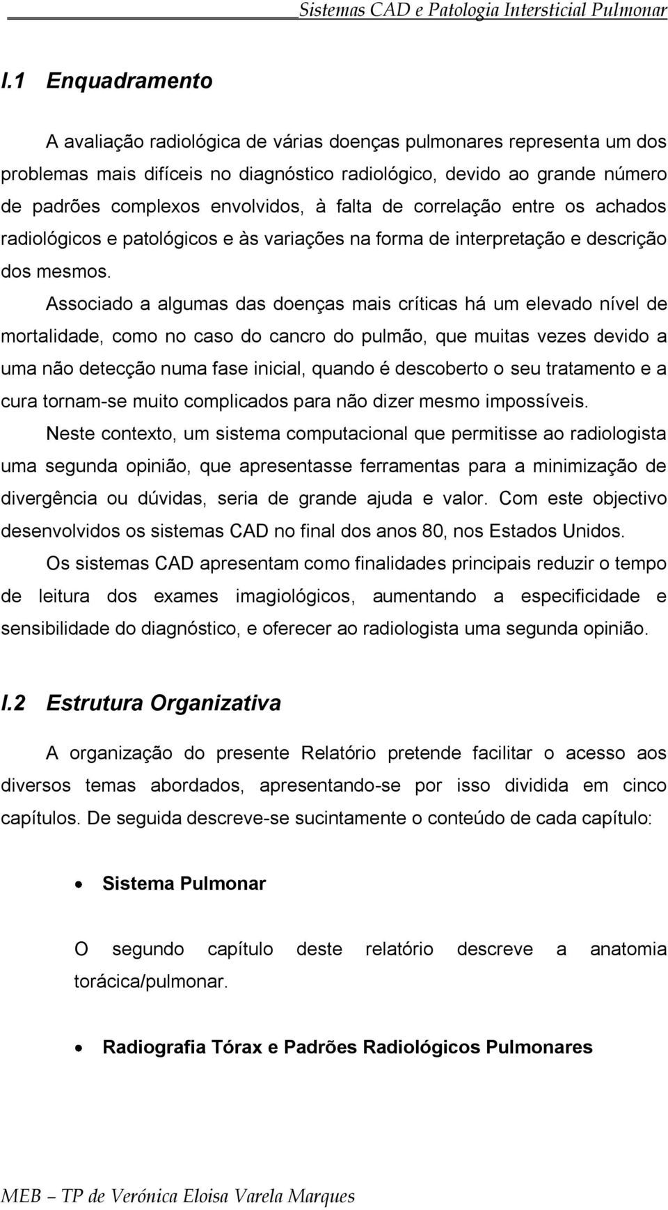 falta de correlação entre os achados radiológicos e patológicos e às variações na forma de interpretação e descrição dos mesmos.