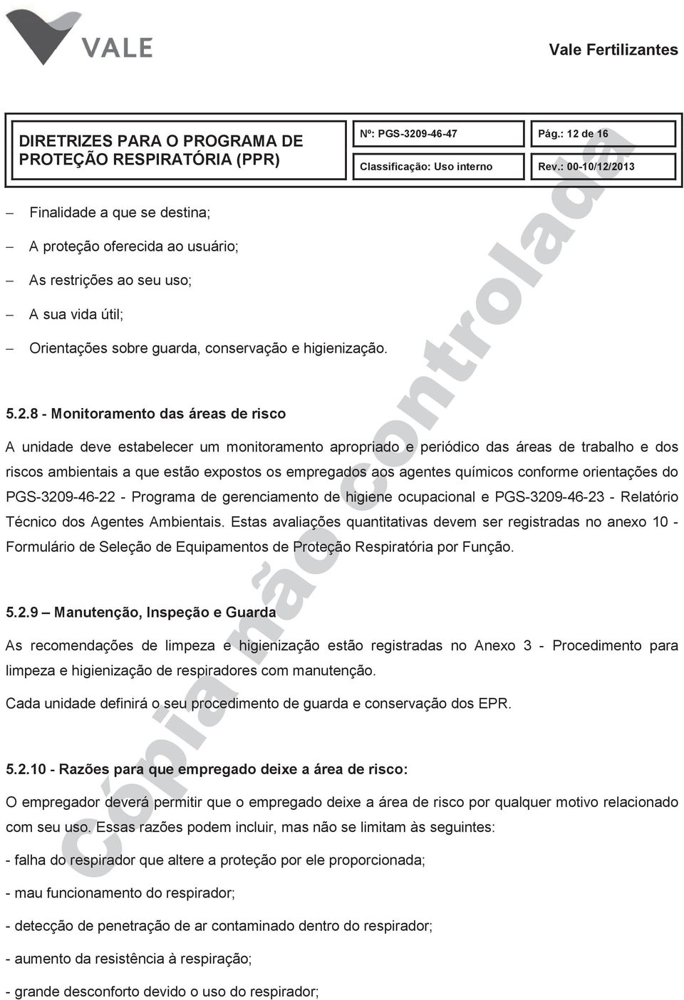 : 00-10/12/2013 A unidade deve estabelecer um monitoramento apropriado e periódico das áreas de trabalho e dos riscos ambientais a que estão expostos os empregados aos agentes químicos conforme