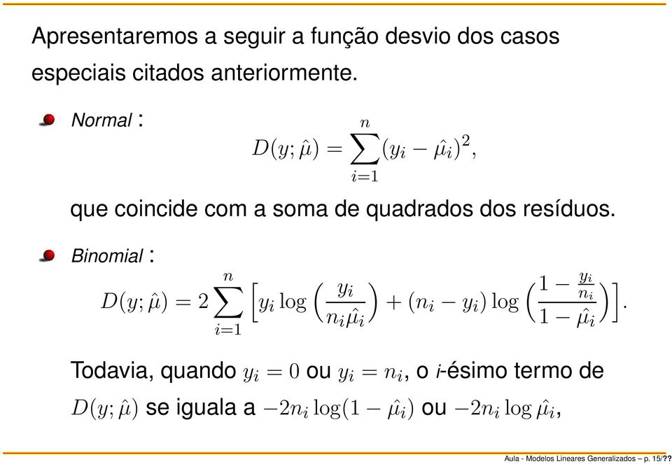 Binomial : D(y; ˆµ) = 2 n i=1 [ y i log ( yi n i ˆµ i ) + (n i y i ) log ( 1 y i )] n i.