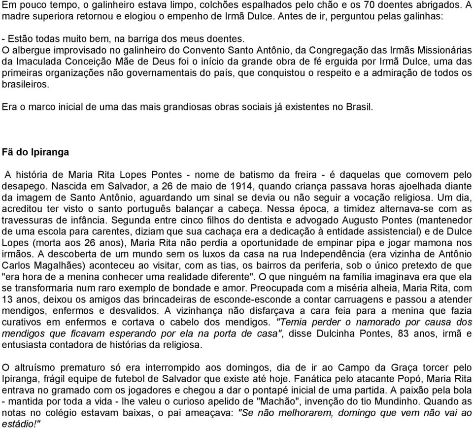 O albergue improvisado no galinheiro do Convento Santo Antônio, da Congregação das Irmãs Missionárias da Imaculada Conceição Mãe de Deus foi o início da grande obra de fé erguida por Irmã Dulce, uma