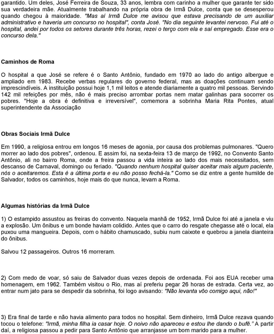 "Mas aí Irmã Dulce me avisou que estava precisando de um auxiliar administrativo e haveria um concurso no hospital", conta José. "No dia seguinte levantei nervoso.