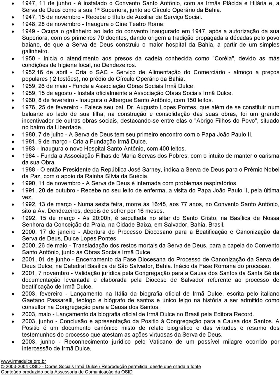 1949 - Ocupa o galinheiro ao lado do convento inaugurado em 1947, após a autorização da sua Superiora, com os primeiros 70 doentes, dando origem a tradição propagada a décadas pelo povo baiano, de