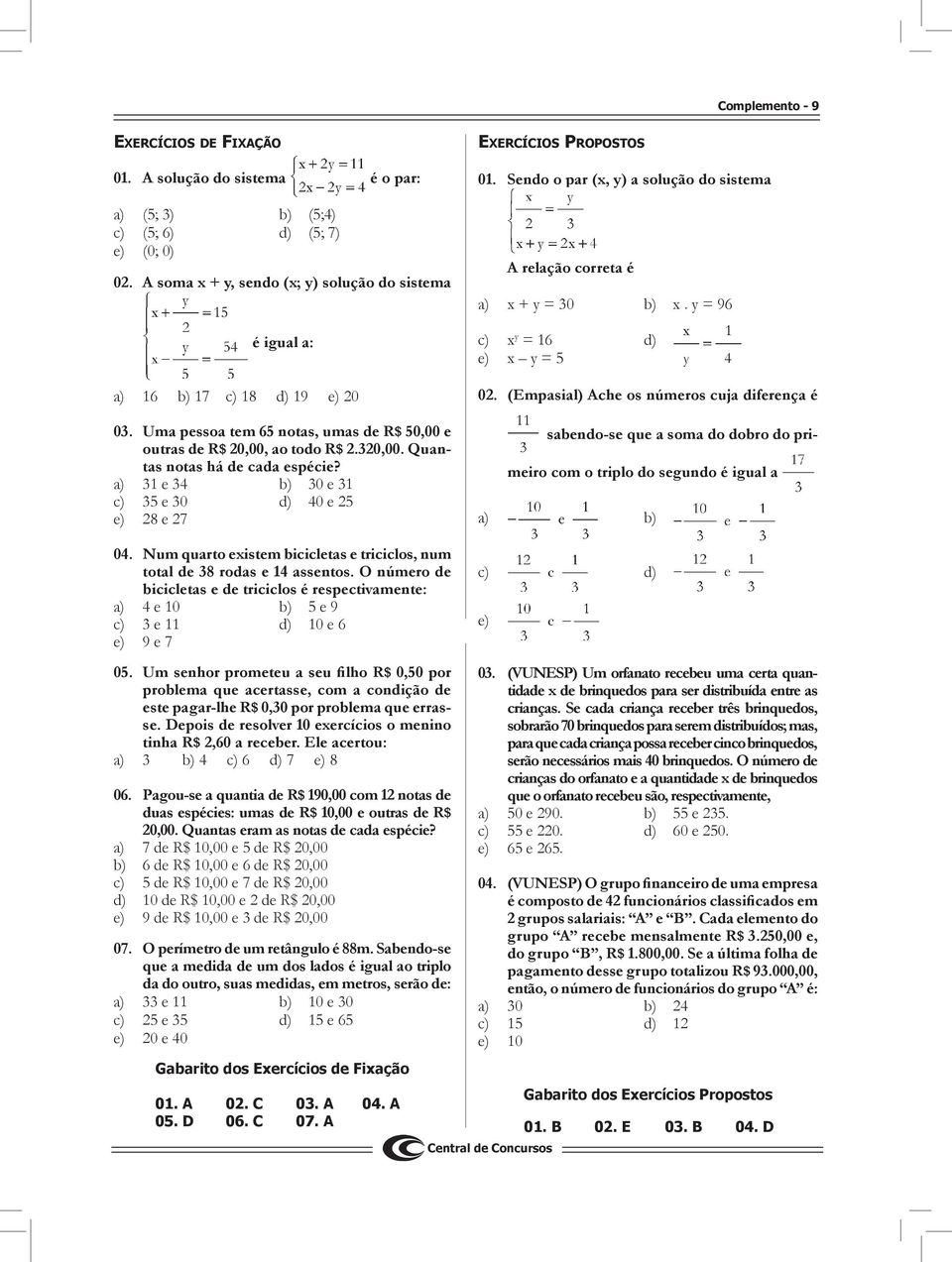 Quantas notas há de cada espécie? a) 31 e 34 b) 30 e 31 c) 35 e 30 d) 40 e 25 e) 28 e 27 04. Num quarto existem bicicletas e triciclos, num total de 38 rodas e 14 assentos.