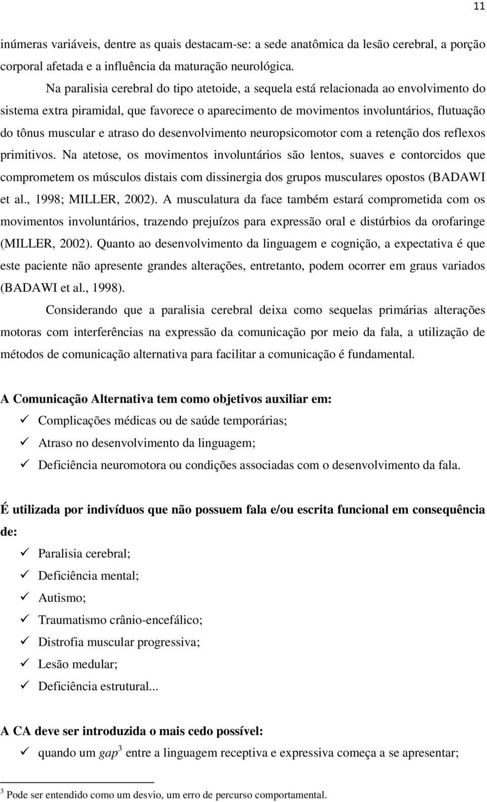 atraso do desenvolvimento neuropsicomotor com a retenção dos reflexos primitivos.