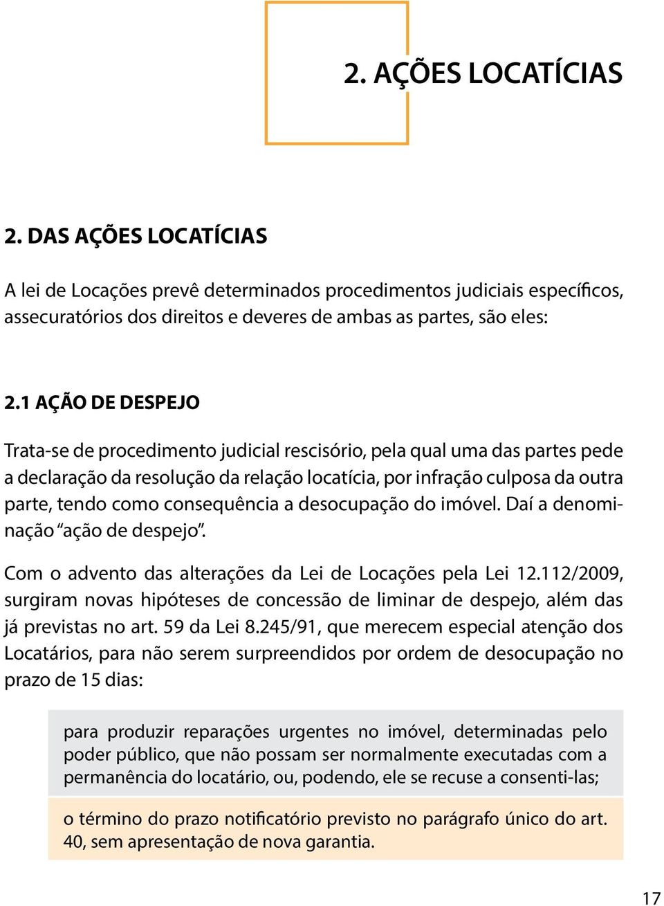 consequência a desocupação do imóvel. Daí a denominação ação de despejo. Com o advento das alterações da Lei de Locações pela Lei 12.