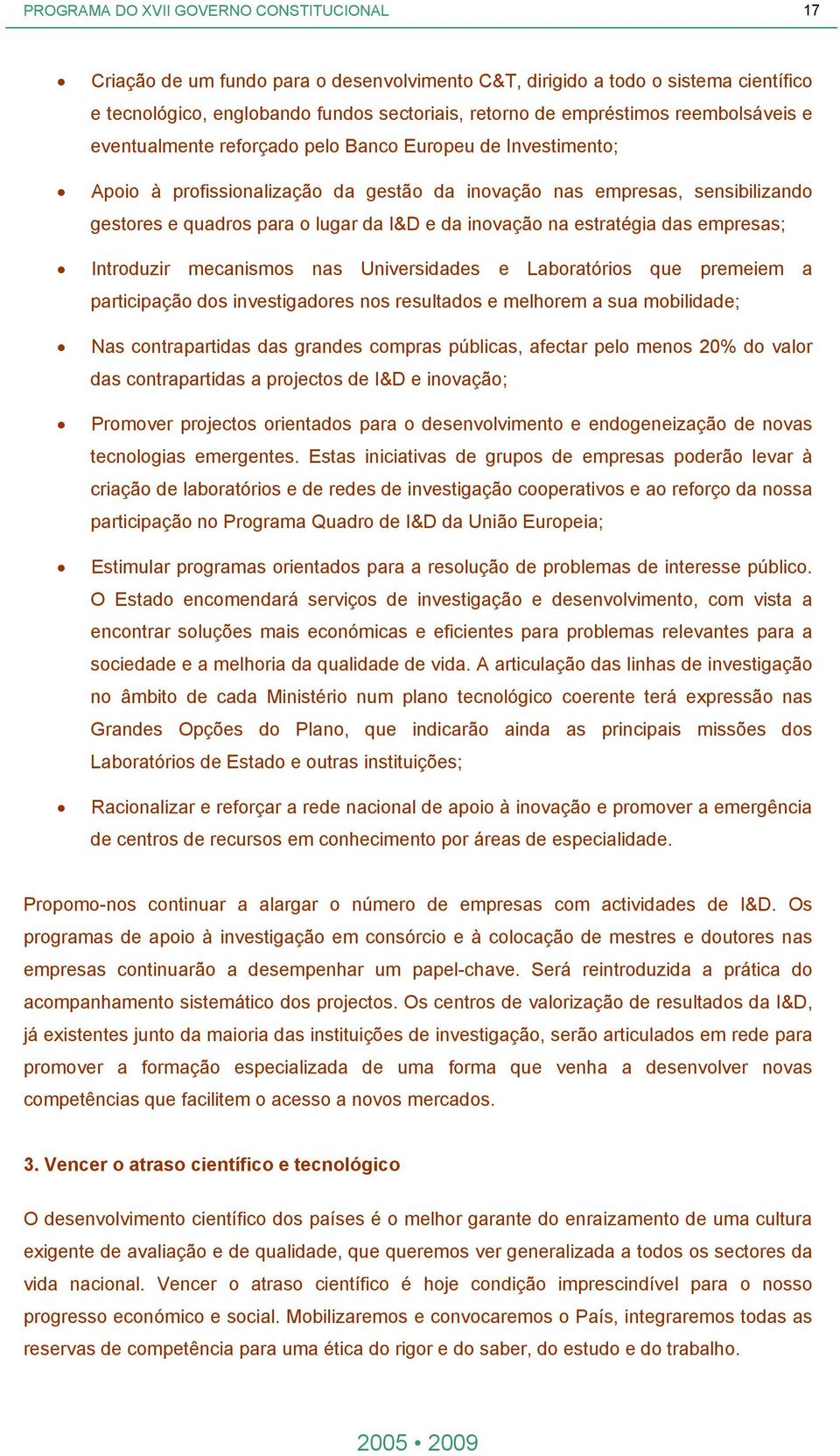 Introduzir mecanismos nas Universidades e Laboratórios que premeiem a participação dos investigadores nos resultados e melhorem a sua mobilidade; Nas contrapartidas das grandes compras públicas,