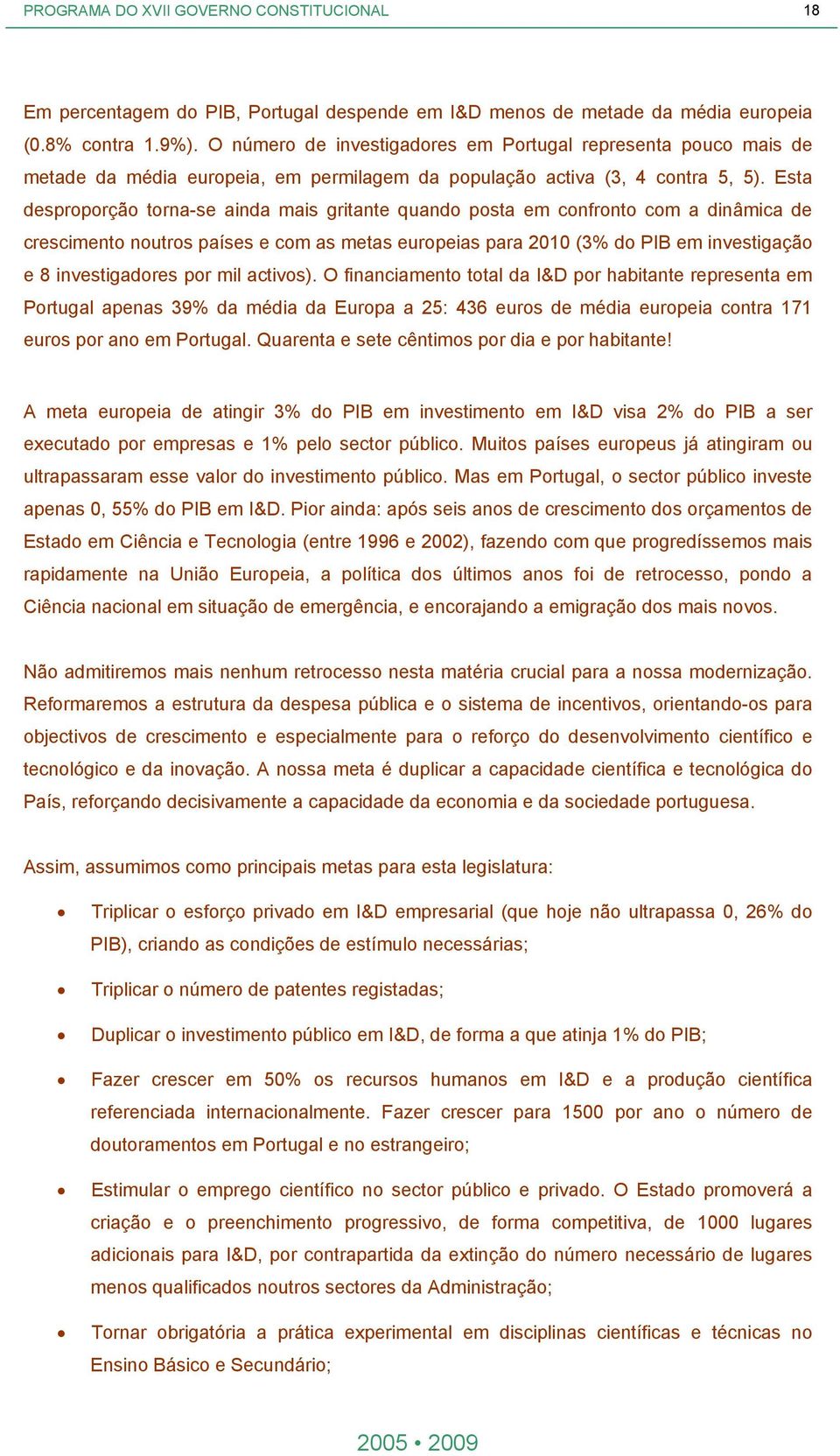 Esta desproporção torna-se ainda mais gritante quando posta em confronto com a dinâmica de crescimento noutros países e com as metas europeias para 2010 (3% do PIB em investigação e 8 investigadores