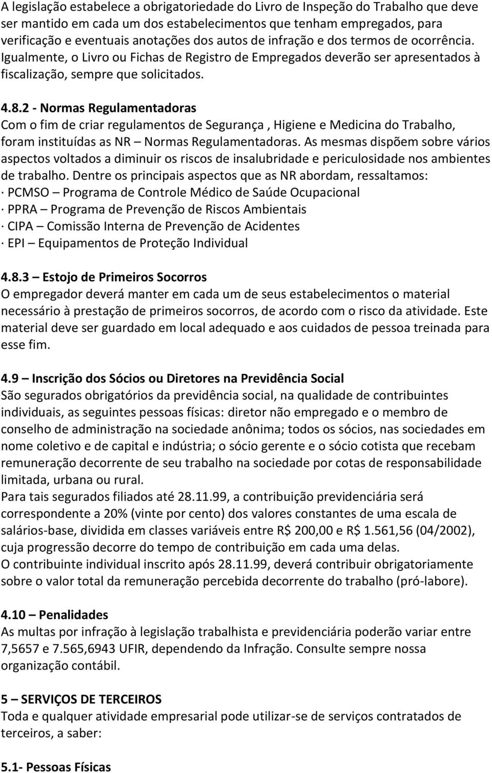 2 - Normas Regulamentadoras Com o fim de criar regulamentos de Segurança, Higiene e Medicina do Trabalho, foram instituídas as NR Normas Regulamentadoras.