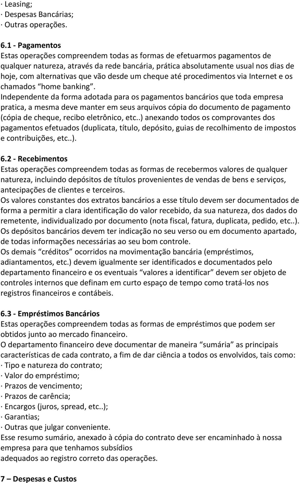 vão desde um cheque até procedimentos via Internet e os chamados home banking.