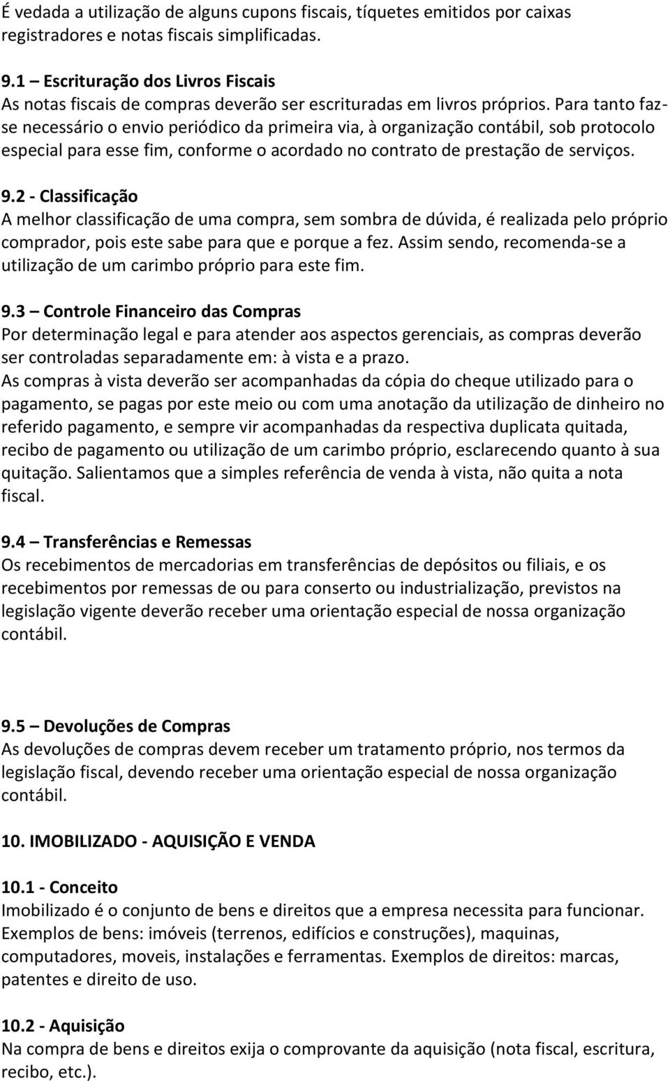 Para tanto fazse necessário o envio periódico da primeira via, à organização contábil, sob protocolo especial para esse fim, conforme o acordado no contrato de prestação de serviços. 9.