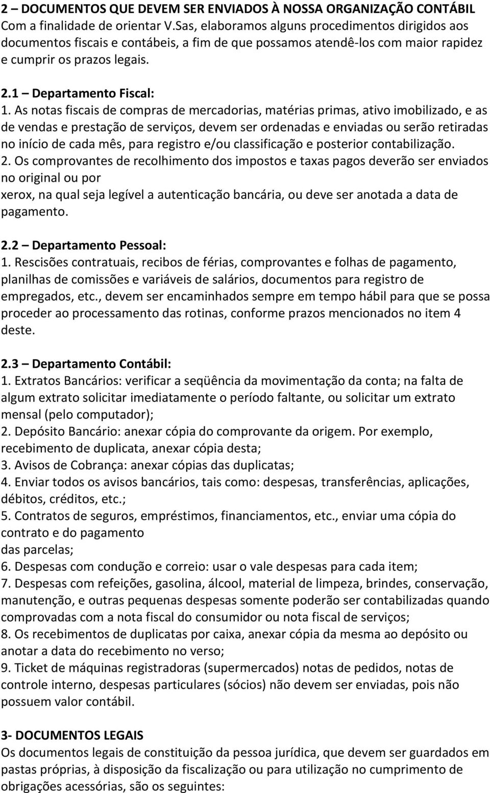 As notas fiscais de compras de mercadorias, matérias primas, ativo imobilizado, e as de vendas e prestação de serviços, devem ser ordenadas e enviadas ou serão retiradas no início de cada mês, para