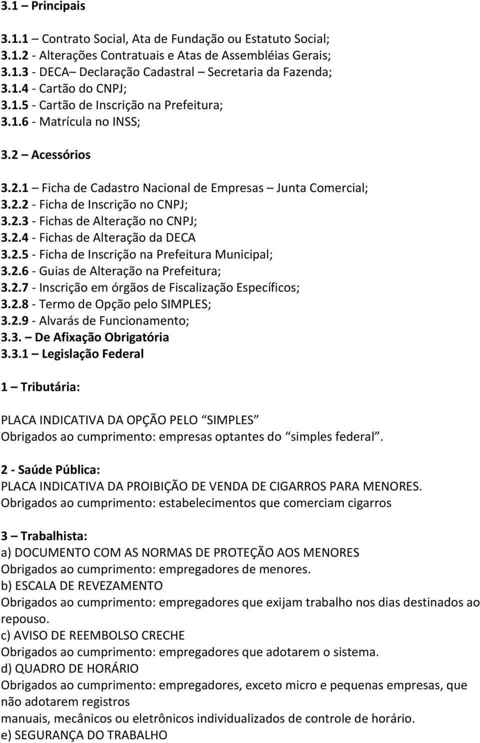 2.4 - Fichas de Alteração da DECA 3.2.5 - Ficha de Inscrição na Prefeitura Municipal; 3.2.6 - Guias de Alteração na Prefeitura; 3.2.7 - Inscrição em órgãos de Fiscalização Específicos; 3.2.8 - Termo de Opção pelo SIMPLES; 3.