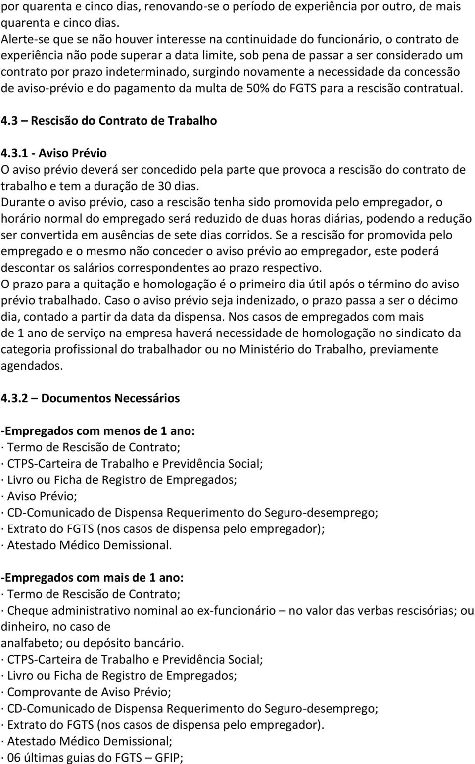 indeterminado, surgindo novamente a necessidade da concessão de aviso-prévio e do pagamento da multa de 50% do FGTS para a rescisão contratual. 4.3 