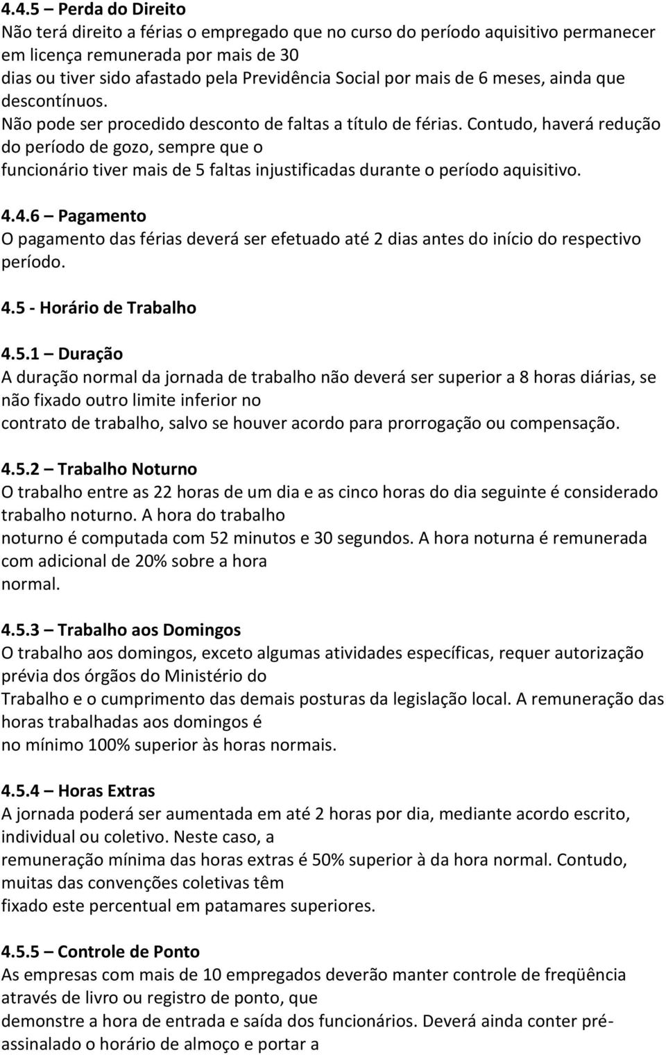 Contudo, haverá redução do período de gozo, sempre que o funcionário tiver mais de 5 faltas injustificadas durante o período aquisitivo. 4.