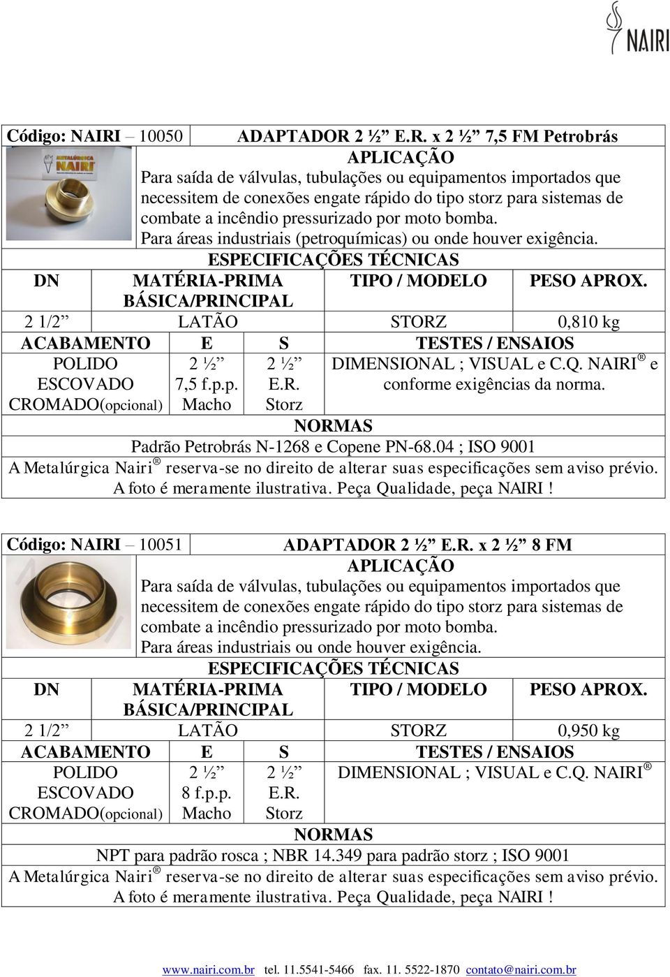 NAIRI e conforme exigências da norma. Padrão Petrobrás N-1268 e Copene PN-68.