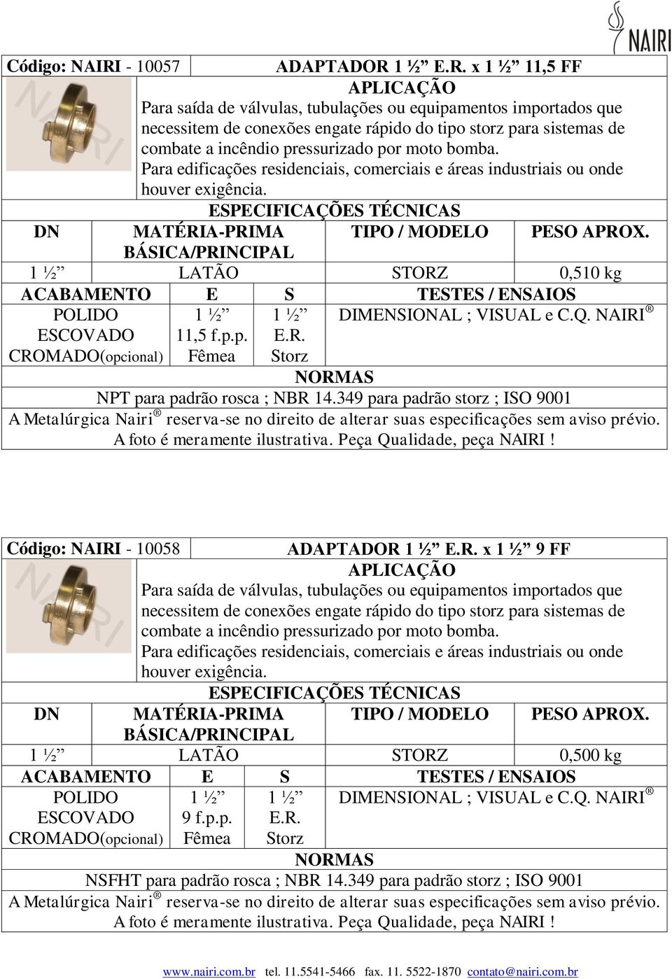 349 para padrão storz ; ISO 9001 Código: NAIRI - 10058 ADAPTADOR 1 ½ x 1 ½ 9 FF Para edificações residenciais, comerciais e áreas