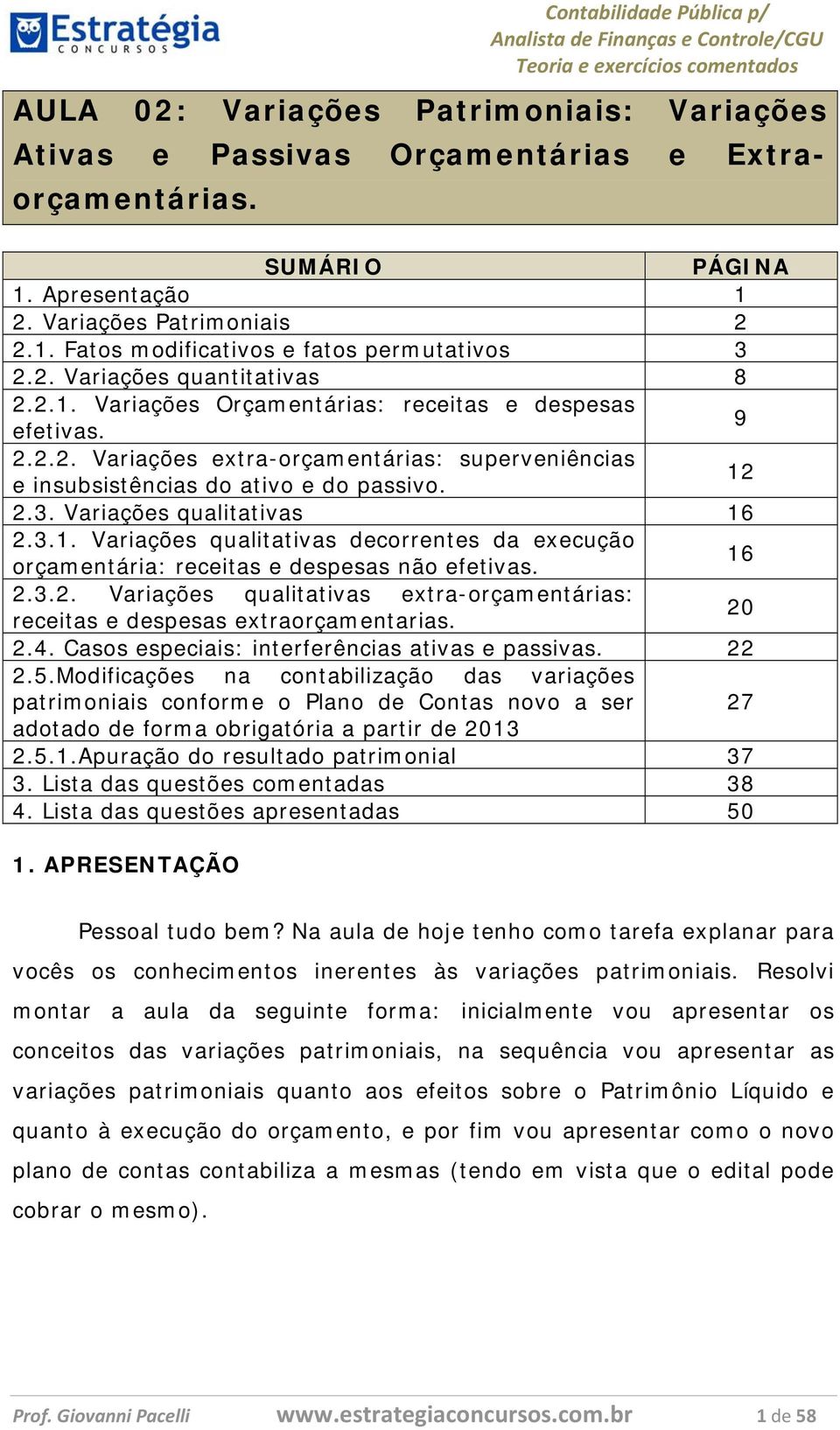 Variações qualitativas 16 2.3.1. Variações qualitativas decorrentes da execução orçamentária: receitas e despesas não efetivas. 16 2.3.2. Variações qualitativas extra-orçamentárias: receitas e despesas extraorçamentarias.