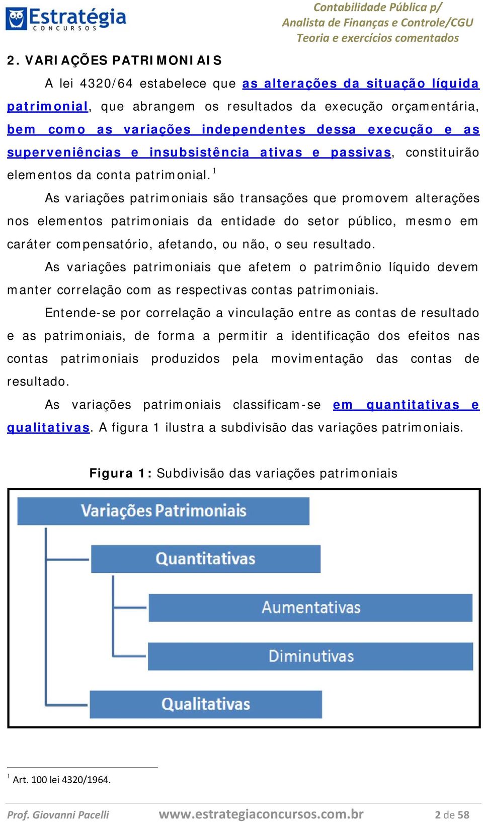 1 As variações patrimoniais são transações que promovem alterações nos elementos patrimoniais da entidade do setor público, mesmo em caráter compensatório, afetando, ou não, o seu resultado.