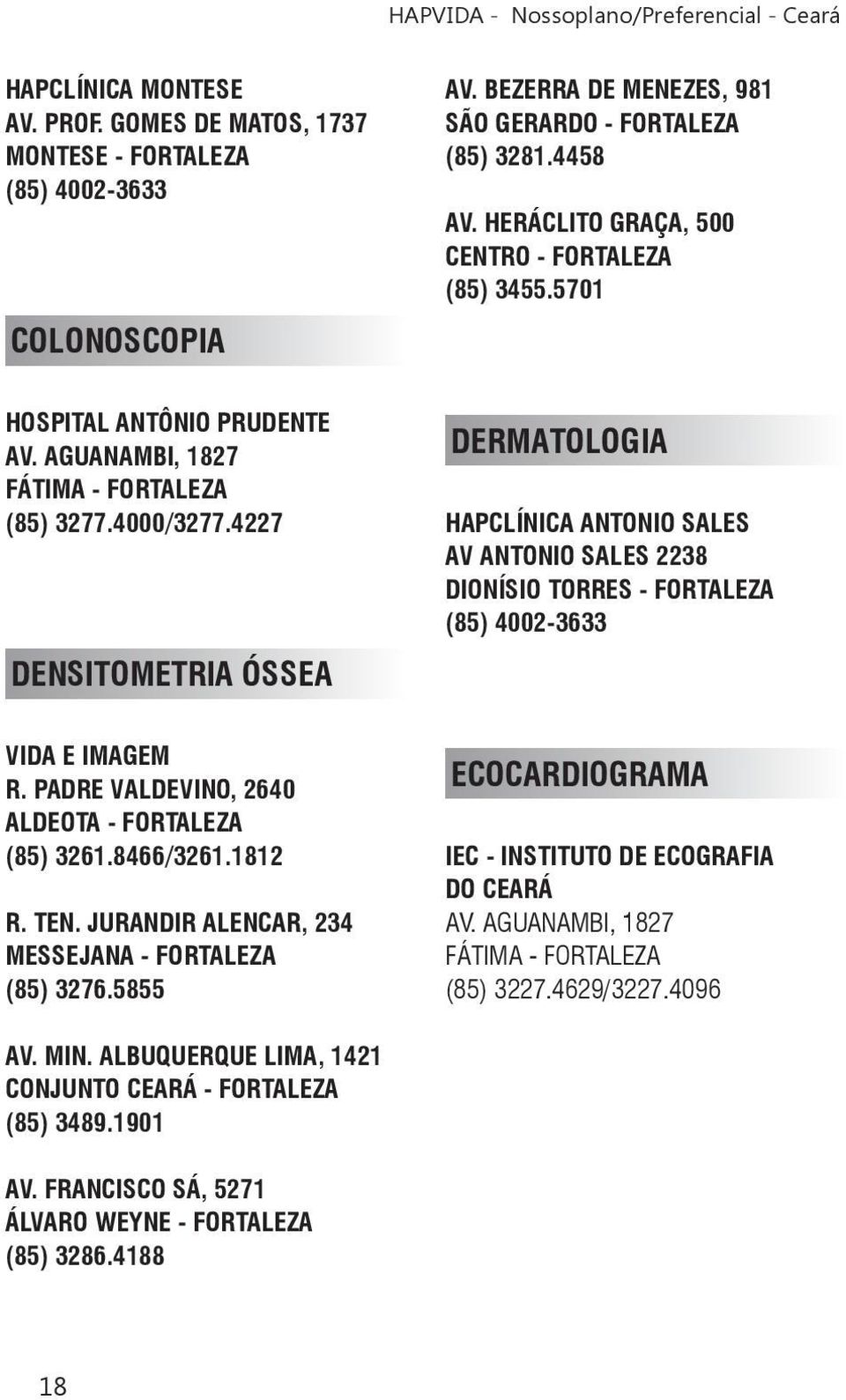 4227 DENSITOMETRIA ÓSSEA DERMATOLOGIA HAPCLÍNICA ANTONIO SALES AV ANTONIO SALES 2238 DIONÍSIO TORRES - FORTALEZA VIDA E IMAGEM R. PADRE VALDEVINO, 2640 (85) 3261.8466/3261.1812 R. TEN.