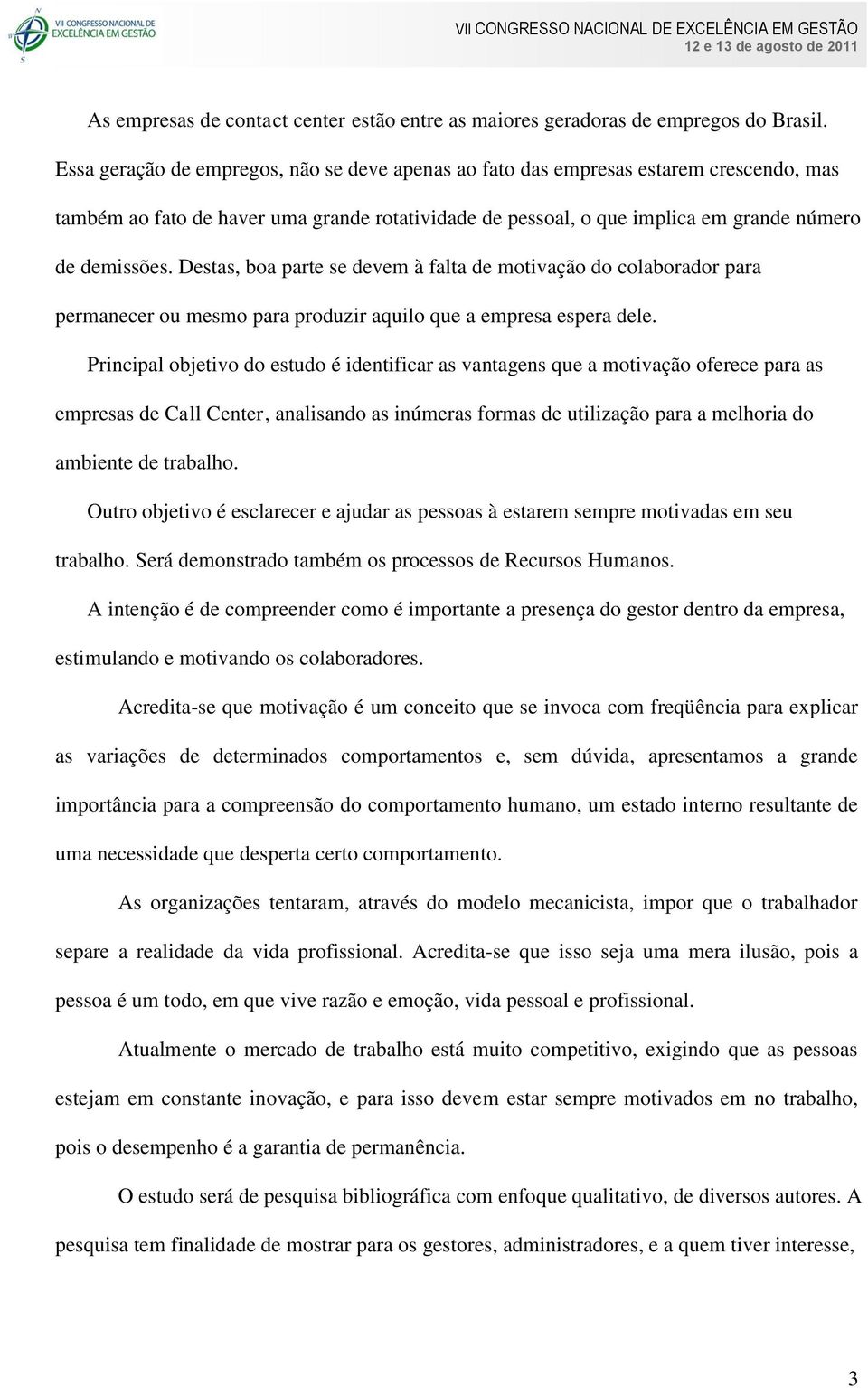 Destas, boa parte se devem à falta de motivação do colaborador para permanecer ou mesmo para produzir aquilo que a empresa espera dele.